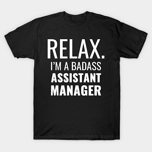 Relax I'M A Badass Assistant Manager T-Shirt by Saimarts